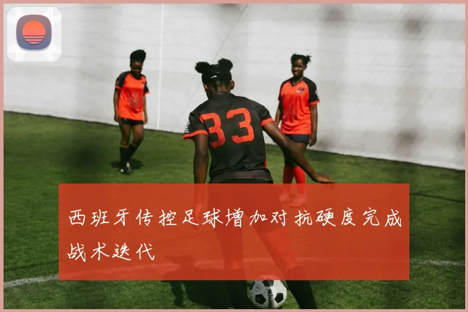 西班牙传控足球增加对抗硬度完成战术迭代